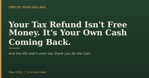 Your Tax Refund Isn’t Free Money. It’s Your Own Cash Coming Back.